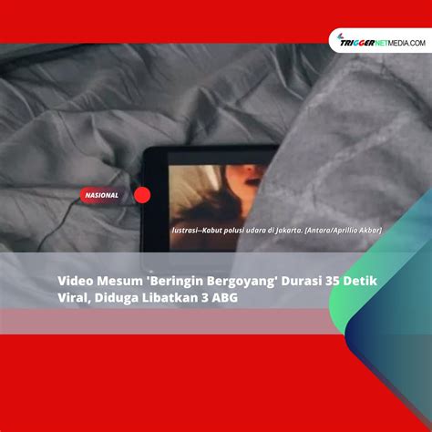 video abg mesum|Viral Tiga ABG Produksi Video Mesum Beringin Bergoyang。